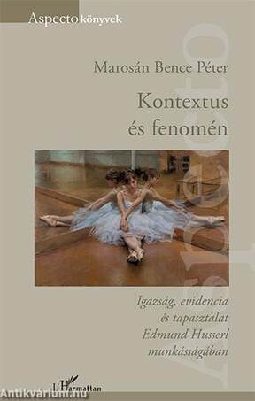 Kontextus és fenomén - Igazság, evidencia és tapasztalat Edmund Husserl munkásságában