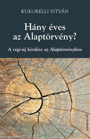 Hány éves az Alaptörvény? A régi-új kérdése az alaptörvényben