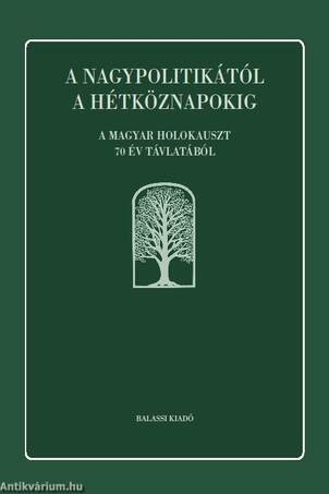 A nagypolitikától a hétköznapokig. A magyar holokauszt 70 év távlatából.