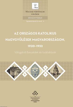 Az országos katolikus nagygyűlések Magyarországon, 1920-1932 - Válogatott beszédek és tudósítások