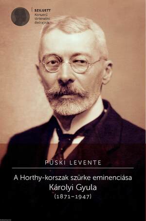 A Horthy-korszak szürke eminenciása. Károlyi Gyula (1871-1947)