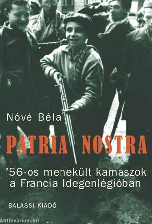 Patria nostra. '56-os menekült kamaszok a Francia Idegenlégióban