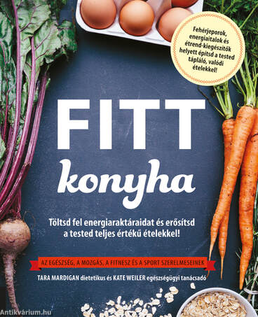 Fitt konyha - Töltsd fel energiaraktáraidat és  erősítsd a tested teljes értékű ételekkel!
