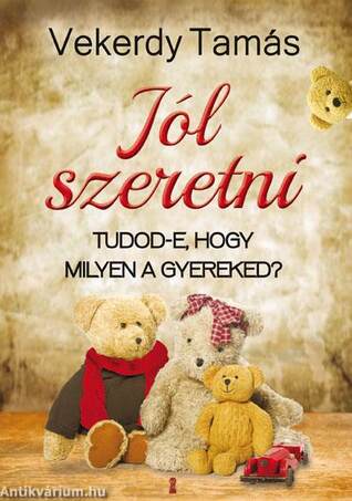 Jól szeretni. Tudod-e, hogy milyen a gyereked?