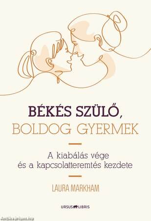 Békés szülő, boldog gyermek -  A kiabálás vége és a kapcsolatteremtés kezdete