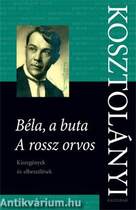 Béla, a buta; A rossz orvos -  Kisregények és elbeszélések