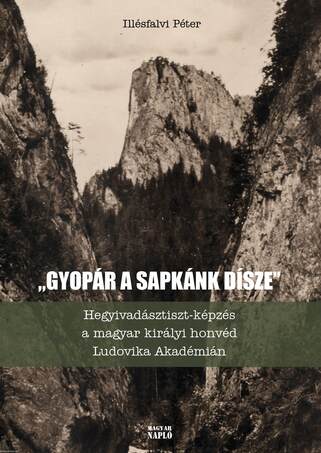 ,,Gyopár a sapkánk dísze...&quot;Hegyivadásztiszt-képzés a magyar királyi honvéd Ludovika Akadémián