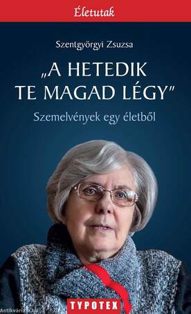 &quot;A hetedik te magad légy&quot; - Szemelvények egy életből