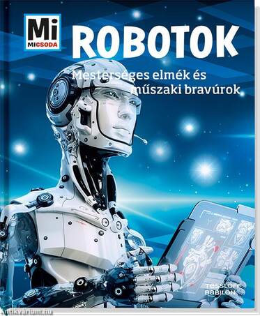 Mi MICSODA - Robotok - Mesterséges elmék és műszaki bravúrok