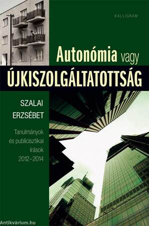 Autonómia vagy újkiszolgáltatottság - Tanulmányok és publicisztikai írások