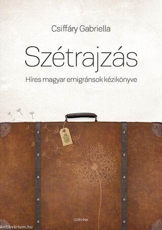 Szétrajzás. Híres magyar emigránsok kézikönyve