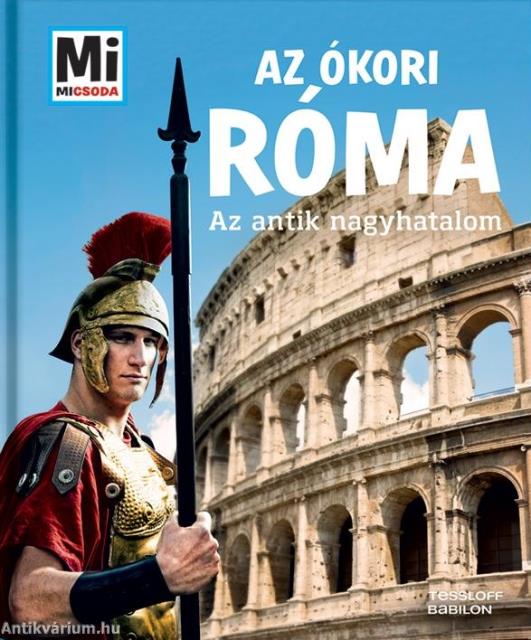 Mi MICSODA - Az ókori Róma - Az antik nagyhatalom