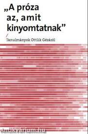 "Próza az, amit kinyomtatnak" - Tanulmányok Ottlik Gézáról