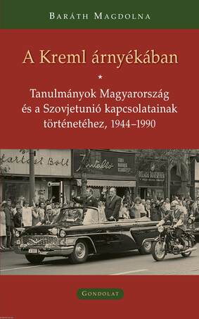 A Kreml árnyékában - Tanulmányok Magyarország és a Szovjetunió kapcsolatainak történetéhez, 1944-1990