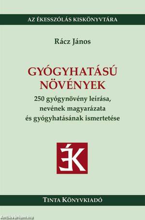 Gyógyhatású növények250 gyógynövény leírása, nevének magyarázata és gyógyhatásának ismertetése