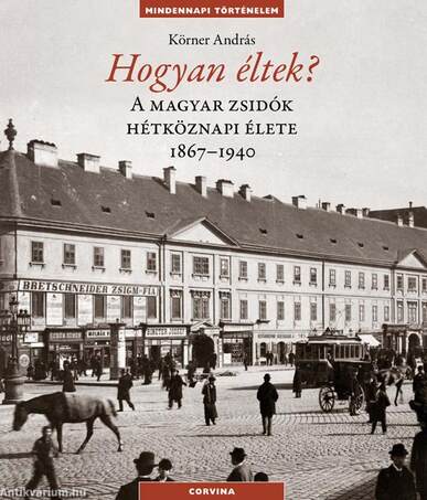 Hogyan éltek? A magyar zsidók hétköznapi élete1867-1940