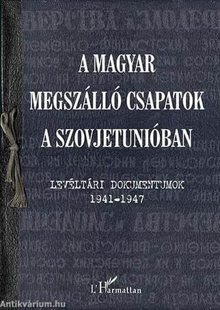 A magyar megszálló csapatok a Szovjetunióban - Levéltári dokumentumok 1941-1947
