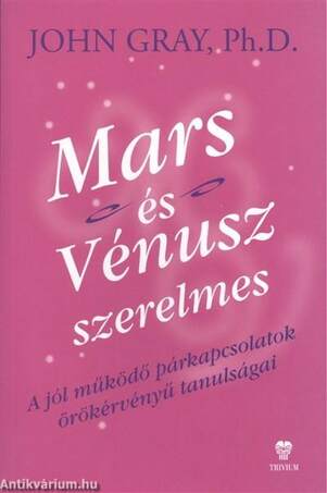 MARS ÉS VÉNUSZ SZERELMES - A JÓL MŰKÖDŐ PÁRKAPCSOLATOK ÖRÖKÉRVÉNYŰ TANULSÁGAI