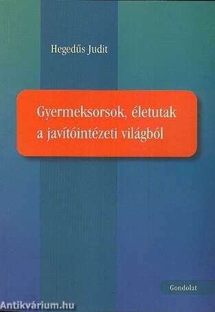 Gyermeksorsok, életutak a javítóintézeti világból