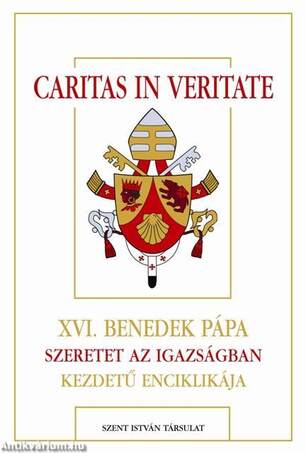 Caritas in Veritate - XVI.Benedek Pápa szeretet az igazságban kezdetű encik