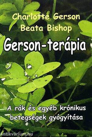 GERSON-TERÁPIA - A RÁK ÉS EGYÉB KRÓNIKUS BETEGSÉGEK GYÓGYÍTÁSA