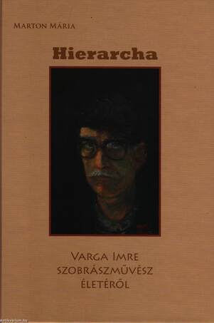 Hierarcha - Varga Imre szobrászművész életéről - KEMÉNY BORÍTÓS
