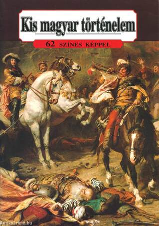 KIS MAGYAR TÖRTÉNELEM - 62 SZINES KÉPPEL - [outlet]