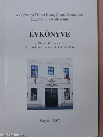 A Berzsenyi Dániel Evangélikus Gimnázium (Líceum) és Kollégium Évkönyve a 2006/2007. tanévről az iskola fennállásának 450. évében
