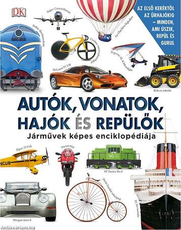 Autók, vonatok, hajók és repülők - Járművek képes enciklopédiája