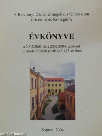 A Berzsenyi Dániel Evangélikus Gimnázium (Líceum) és Kollégium Évkönyve a 2002/2003. és a 2003/2004. tanévről az iskola fennállásának 446-447. évében