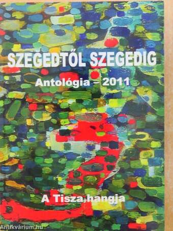 Szegedtől Szegedig - Antológia 2011 (dedikált példány)
