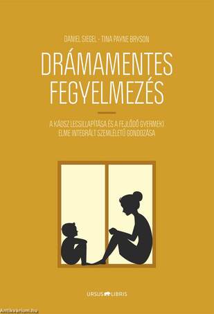 Drámamentes fegyelmezés - A káosz lecsillapítása és a fejlődő gyermeki elme integrált szemléletű gondozása