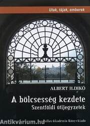 A BÖLCSESSÉG KEZDETE - SZENTFÖLDI ÚTIJEGYZETEK