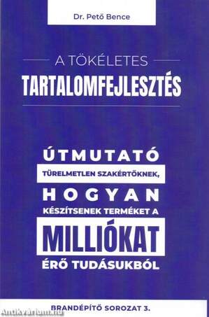 A tökéletes tartalomfejlesztés - Útmutató türelmetlen szakértőknek, hogyan készítsenek terméket a milliókat érő tudásukból