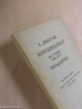 A "Magyar röntgenológia" első 17 évének (1896-1912) bibliographiája