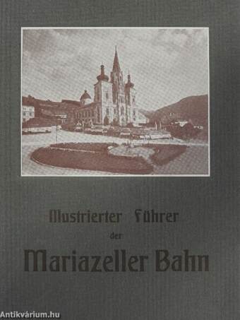 Illustrierter führer auf der Niederösterr.-steirischen Alpenbahn Mariazeller Bahn