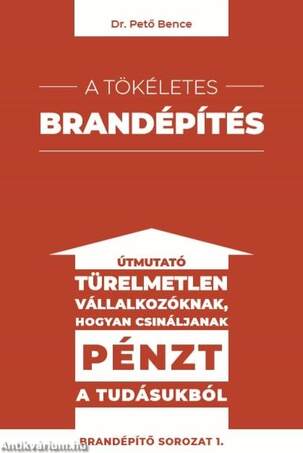 A tökéletes brandépítés - Útmutató türelmetlen vállalkozóknak hogyan csináljanak pénzt a tudásukból