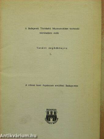 A Budapesti Történeti Múzeumokban tartandó történelem órák tanári segédkönyve I.