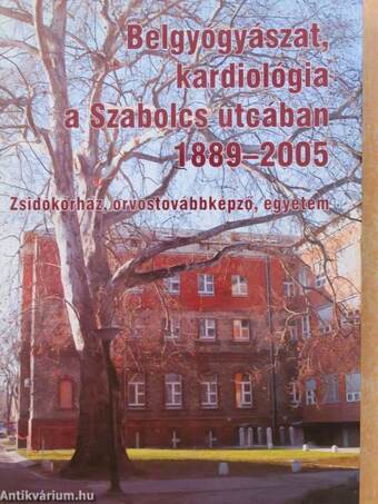 Belgyógyászat, kardiológia a Szabolcs utcában 1889-2005 (dedikált példány)