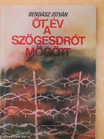 Öt év a szögesdrót mögött