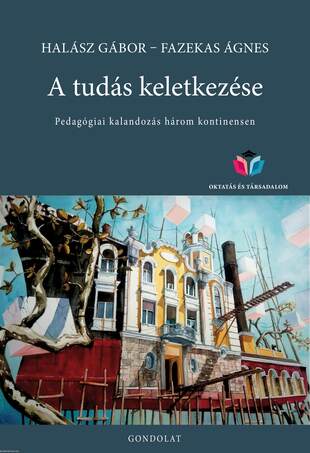 A tudás keletkezése. Pedagógiai kalandozás három kontinensen