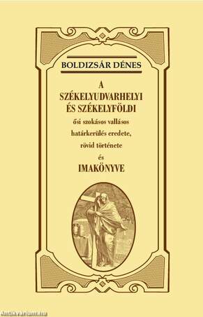 A SZÉKELYUDVARHELYI ÉS SZÉKELYFÖLDI ősi szokásos vallásos határkerülés eredete, rövid története és IMAKÖNYVE