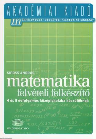 Középiskolába készülök - Matematika - Felvételi felkészítő 4 és 5 évfolyamos középiskolába készülőknek