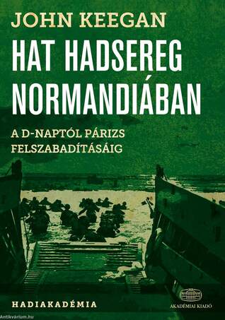 Hat hadsereg Normandiában - A D-naptól Párizs felszabadításáig, 1944. június 6. - augusztus 25.