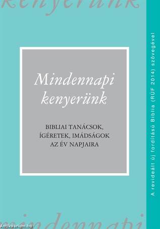 MINDENNAPI KENYERÜNK (RÚF 2014) Bibliai tanácsok, ígéretek, imádságok az év napjaira