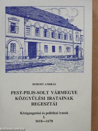 Pest-Pilis-Solt vármegye közgyűlési iratainak regesztái - Közigazgatási és politikai iratok I-IV.