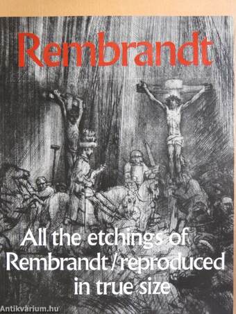 Rembrandt - All the etchings reproduced in true size