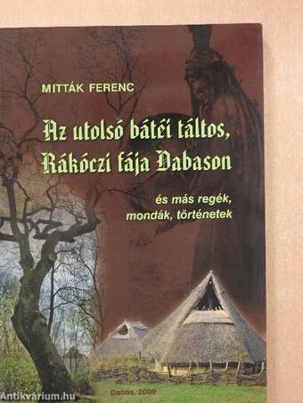 Az utolsó bátéi táltos, Rákóczi fája Dabason és más regék, mondák, történetek (dedikált példány)