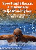 Sporttáplálkozás a maximális teljesítményhez - Táplálkozási kézikönyv sportolóknak