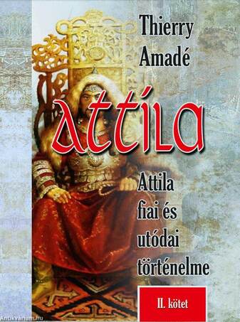 Attila  Attila fiai és utódai történelme II. rész